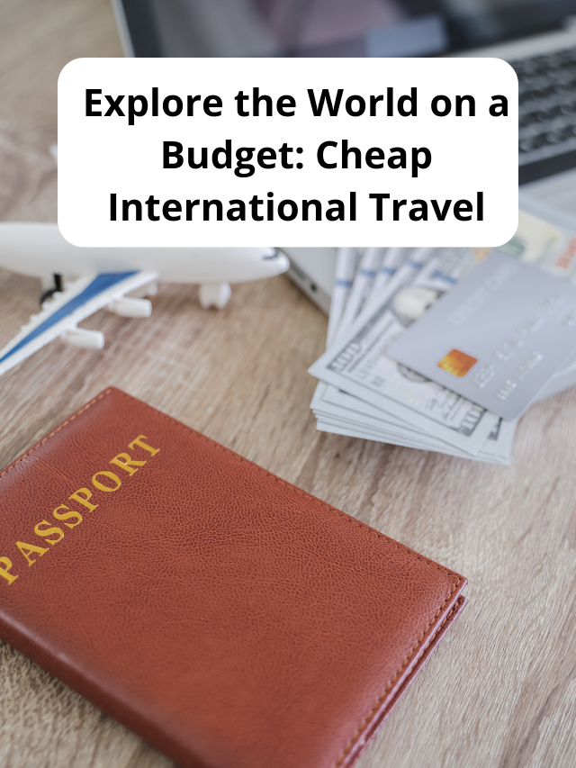 Explore the World on a Budget: Cheap International Travel